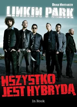 Linkin Park. Wszystko jest hybrydą - Brad Whitaker - książka