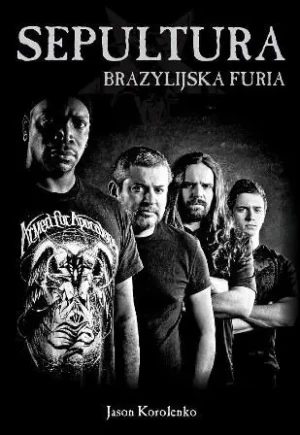 Sepultura. Brazylijska furia - Jason Korolenko - książka