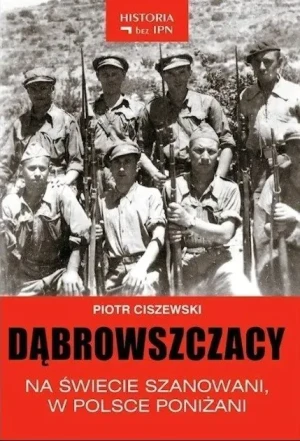 Dąbrowszczacy na świecie szanowani w Polsce poniżani - Ciszewski Piotr - książka