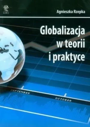 Globalizacja w teorii i praktyce - Agnieszka Rzepka - książka