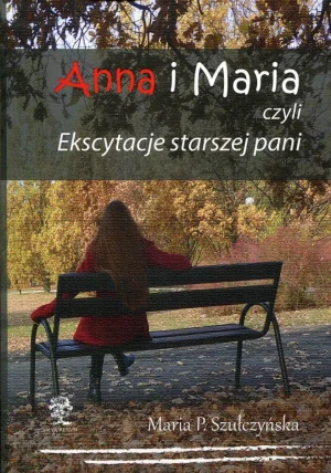Anna i Maria, czyli ekscytacje starszej pani - Szułczyńska Maria. P. - książka