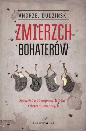 Zmierzch bohaterów. Opowieść o powojennych losach czterech pancernych - Andrzej Dudziński - książka