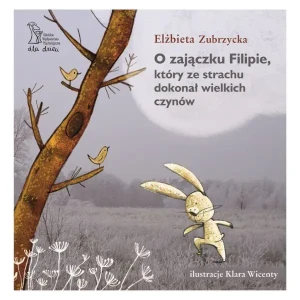 O Zajączku Filipie, który ze strachu dokonał wielkich czynów - Elżbieta Zubrzycka - książka
