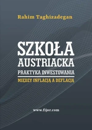 Szkoła austriacka praktyka inwestowania. Między inflacją a deflacją - Rahim Taghizadegan - książka