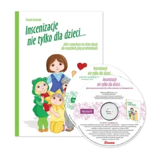 Inscenizacje nie tylko dla dzieci. Zbiór scenariuszy na różne okazje dla wszystkich grup przedszkolnych - Urszula Kozłowska, Dorota Prończuk - książka