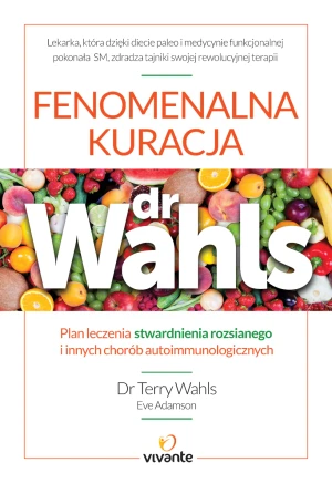 Fenomenalna kuracja dr Wahls. Plan leczenia stwardnienia rozsianego i innych chorób autoimmunologicznych - dr Terry Walhs - książka