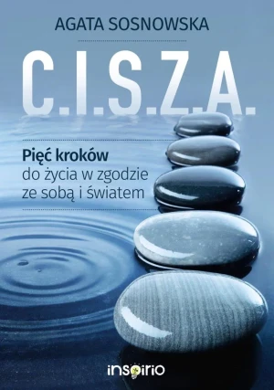 C.I.S.Z.A. Pięć kroków do życia w zgodzie ze sobą i światem - Agata Sosnowska - książka