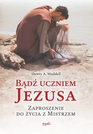 Bądź uczniem Jezusa. Zaproszenie do życia z Mistrzem - Sherry A. Weddell - książka