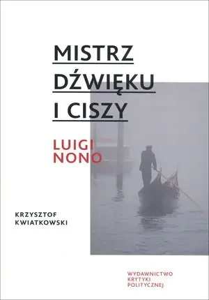 Mistrz dźwięku i ciszy. Luigi Nono - Krzysztof Kwiatkowski - książka