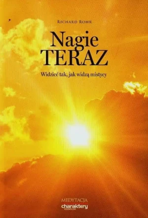 Nagie teraz. Widzieć tak, jak widzą mistycy - Richard Rohr - książka