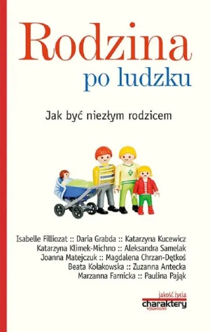Rodzina po ludzku Jak być niezłym rodzicem - praca zbiorowa - książka