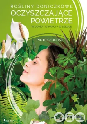Rośliny doniczkowe oczyszczające powietrze. W domu, w pracy, w szkole - Piotr Czuchaj - książka