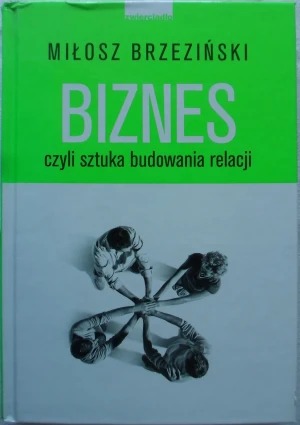 Biznes, czyli sztuka budowania relacji - Miłosz Brzeziński - książka