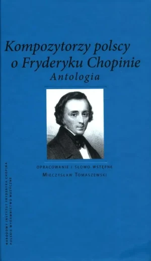 Kompozytorzy Polscy o Fryderyku Chopinie. Antologia - praca zbiorowa - książka