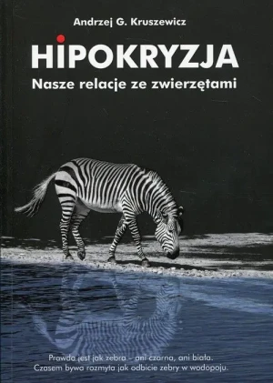 Hipokryzja. Nasze relacje ze zwierzętami - Andrzej G. Kruszewicz - książka