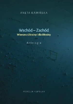 Wschód-Zachód. Wiersze z Ukrainy i dla Ukrainy. Antologia - Aneta Kamińska - książka
