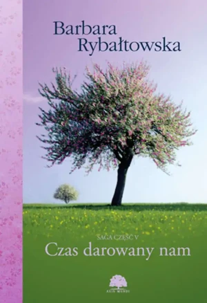Czas darowany nam. Saga. Tom 5 - Barbara Rybałtowska - książka