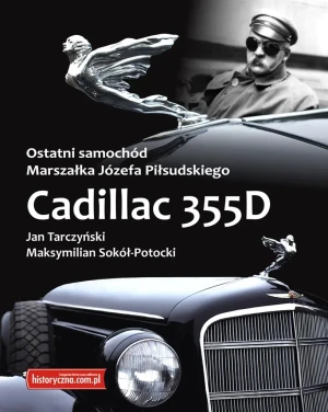 Cadillac 355D. Ostatni samochód Marszałka Józefa Piłsudskiego - Jan Tarczyński, Maksymilian Sokół-Potocki - książka