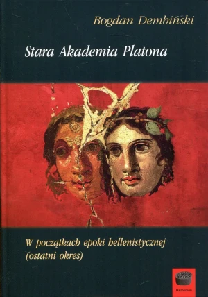 Stara Akademia Platona. W początkach epoki hellenistycznej (ostatni okres) - Bogdan Dembiński - książka