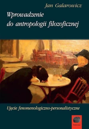 Wprowadzenie do antropologii filozoficznej. Ujęcie fenomenologiczno-personalistyczne - Jan Galarowicz - książka