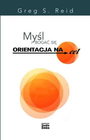 Myśl i bogać się. Orientacja na cel - Greg S. Reid - książka