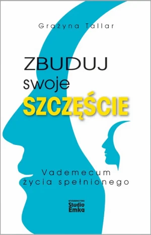 Zbuduj swoje szczęście. Vademecum życia spełnionego - Grażyna Tallar - książka