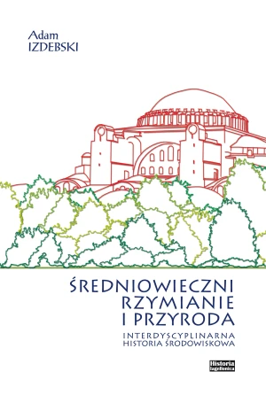 Średniowieczni Rzymianie i przyroda. Interdyscyplinarna historia środowiskowa - praca zbiorowa - książka
