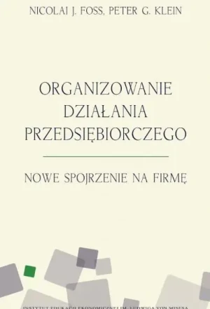 Organizowanie działania przedsiębiorczego - Peter G.Klein, Nicolai J. Foss - książka