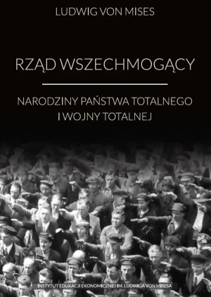 Rząd wszechmogący. Narodziny państwa totalnego i wojny totalnej - Ludwig von Mises - książka