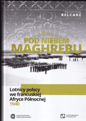 Pod niebem Maghrebu. Lotnicy polscy we francuskiej Afryce Północnej 1940 - - Belcarz - książka