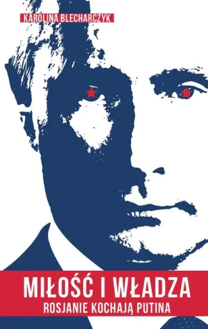 Miłość i władza Rosjanie kochają Putina - Agata Czykierda-Grabowska - książka