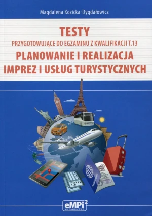 Testy przygotowujące do egzaminu z kwalifikacji T.13 Planowanie i realizacja imprez i usług turystycznych - Magdalena Kozicka-Dygdałowicz - książka
