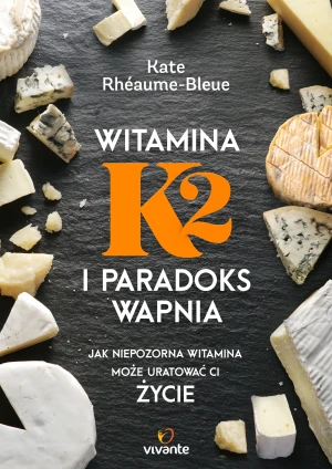 Witamina K2 i paradoks wapnia. Jak niepozorna witamina może uratować ci życie - Kate Rhaume-Bleue - książka
