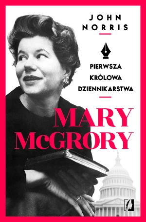 Mary McGrory. Pierwsza królowa dziennikarstwa - John Norris - książka