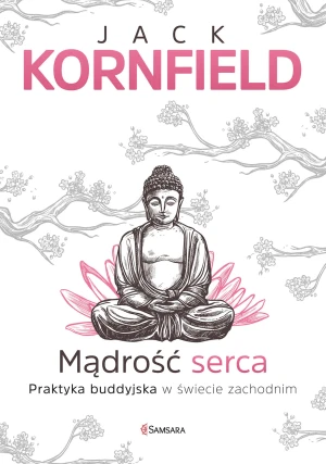 Mądrość serca. Praktyka buddyjska w świecie zachodnim - Jack Kornfield - książka