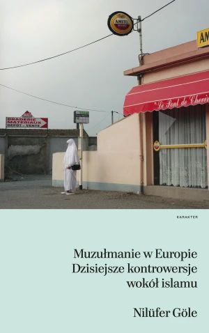 Muzułmanie w Europie. Dzisiejsze kontrowersje wokół islamu - Nilfer Gle - książka
