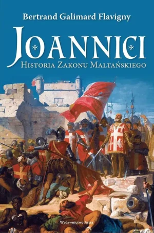 Joannici. Historia Zakonu Maltańskiego - Bertrand Galimard Flavigny - książka