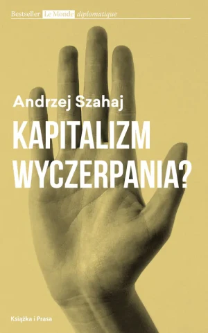 Kapitalizm wyczerpania - Andrzej Szahaj - książka