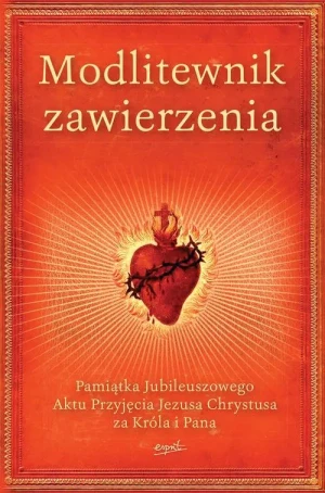 Modlitewnik zawierzenia. Pamiątka Jubileuszowego Aktu Przyjęcia Jezusa Chrystusa za Króla i Pana -  - książka