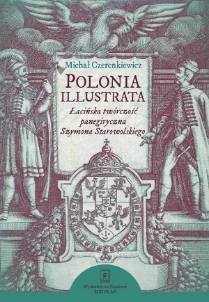 Polonia illustrata. Łacińska twórczość panegiryczna Szymona Starowolskiego - Michał Czerenkiewicz - książka