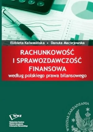 Rachunkowość i sprawozdawczość finansowa według polskiego prawa bilansowego - Elżbieta Kalwasińska, Danuta Maciejowska - książka