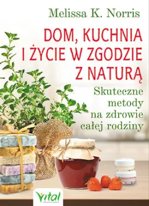 Dom, kuchnia i życie w zgodzie z naturą - Melissa K. Norris - książka
