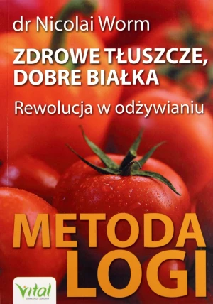 Zdrowe tłuszcze, dobre białka. Rewolucja w odżywianiu. Metoda logi - dr Nicolai Worm - książka
