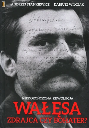 Wałęsa, zdrajca czy bohater? Niedokończona rewolucja - Andrzej Stankiewicz, Dariusz Wilczak - książka