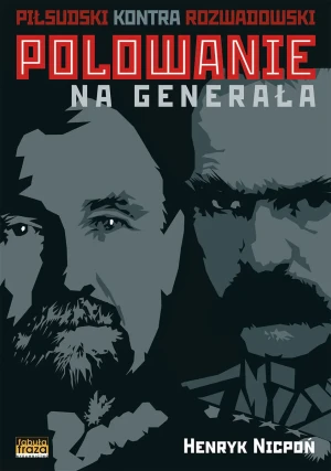 Polowanie na Generała. Piłsudski kontra Rozwadowski - Nicpoń Henryk - książka