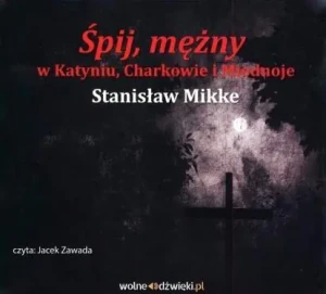 Śpij mężny w Katyniu Charkowie i Miednoje audiobook - Stanisław Mikke - książka