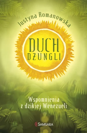 Duch dżungli. Wspomnienia z dzikiej Wenezueli - Justyna Romanowska - książka