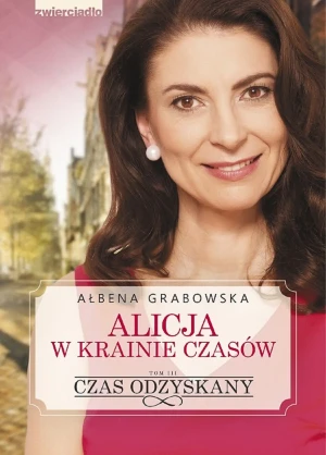 Czas odzyskany. Alicja w krainie czasów. Tom 3 - Ałbena Grabowska - książka