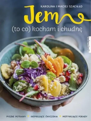 Jem (to co) kocham i chudnę - Maciej Szaciłło, Karolina Szaciłło - książka
