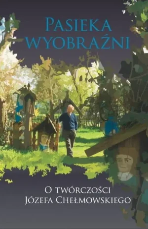 Pasieka wyobraźni. O twórczości Józefa Chełmowskiego - Opracowanie zbiorowe - książka